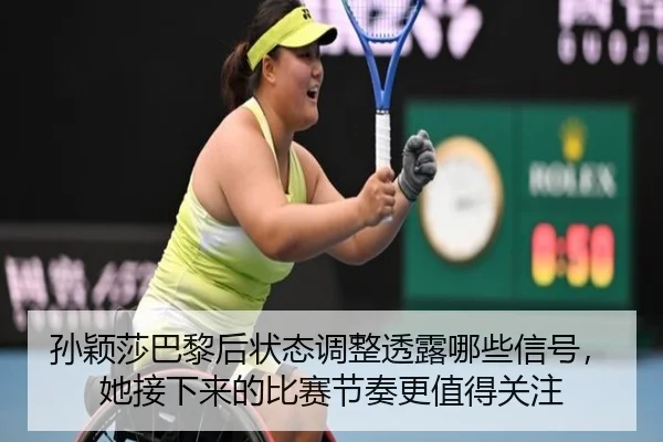 孙颖莎巴黎后状态调整透露哪些信号，她接下来的比赛节奏更值得关注 | Feifanyule